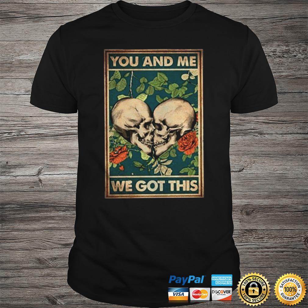 Skull And Rose You And Me We Got This Shirt Shirt